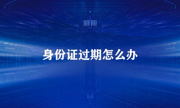 身份证过期怎么办