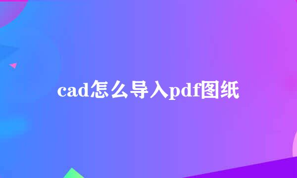 cad怎么导入pdf图纸