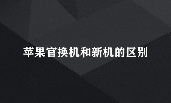 苹果官换机和新机的区别
