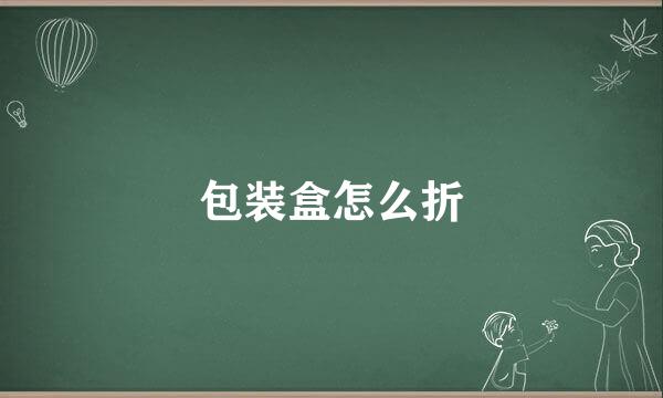 包装盒怎么折