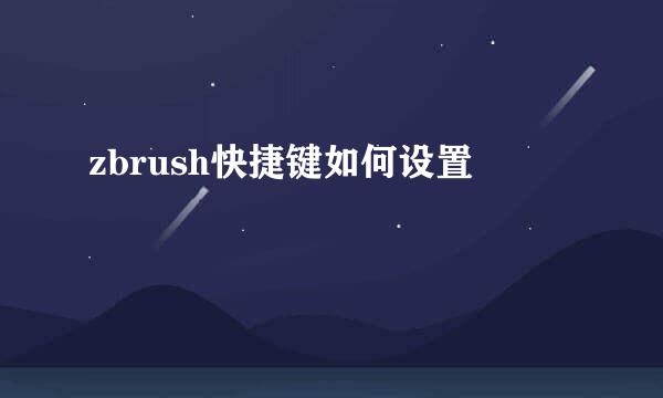 zbrush快捷键如何设置