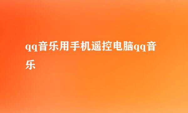 qq音乐用手机遥控电脑qq音乐