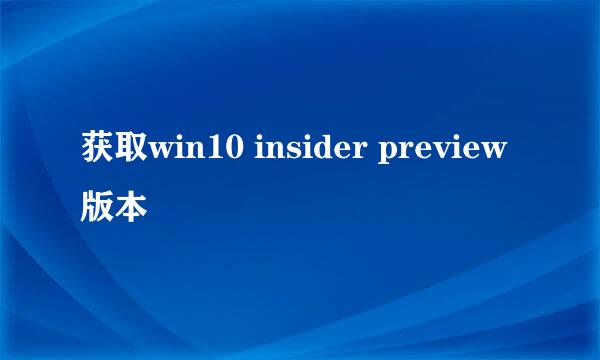 获取win10 insider preview版本