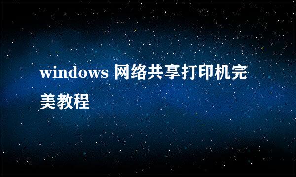 windows 网络共享打印机完美教程