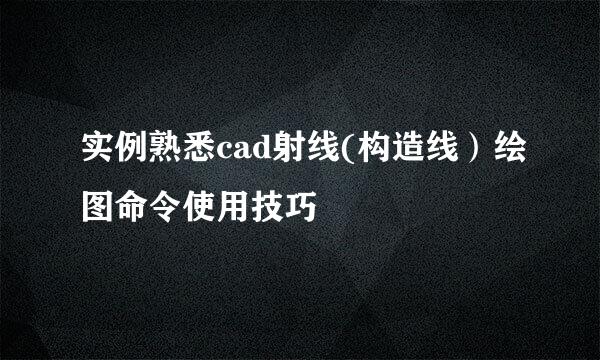 实例熟悉cad射线(构造线）绘图命令使用技巧