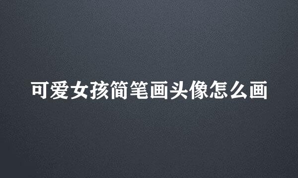 可爱女孩简笔画头像怎么画