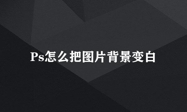 Ps怎么把图片背景变白
