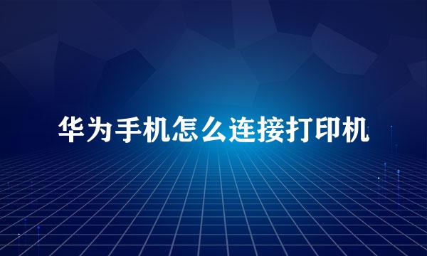 华为手机怎么连接打印机