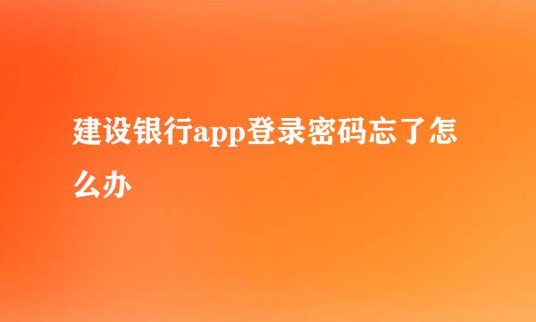 建设银行app登录密码忘了怎么办