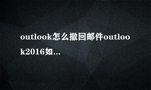 outlook怎么撤回邮件outlook2016如何撤回邮件