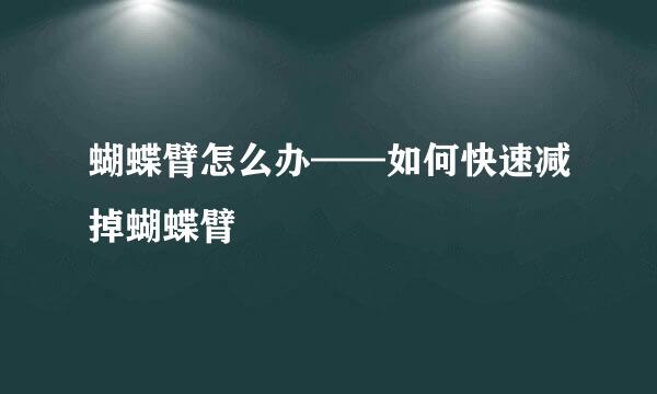 蝴蝶臂怎么办——如何快速减掉蝴蝶臂