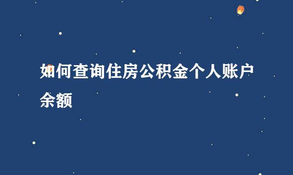 如何查询住房公积金个人账户余额