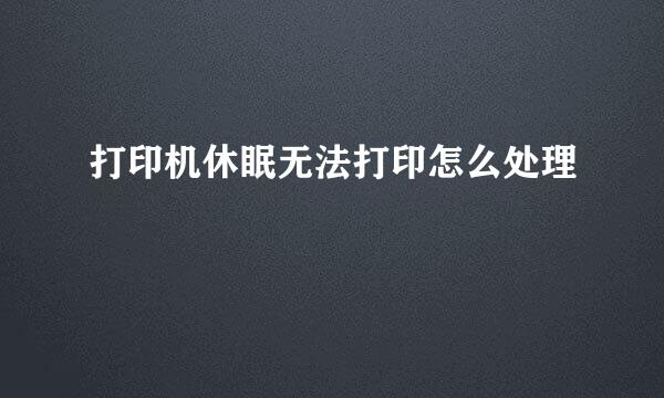 打印机休眠无法打印怎么处理