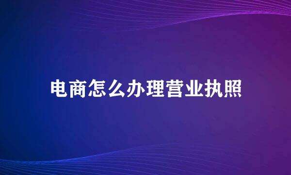 电商怎么办理营业执照