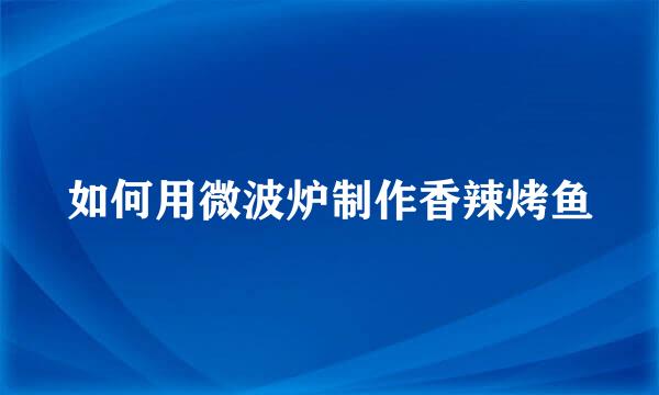 如何用微波炉制作香辣烤鱼
