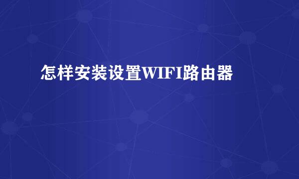 怎样安装设置WIFI路由器