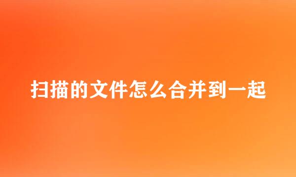 扫描的文件怎么合并到一起