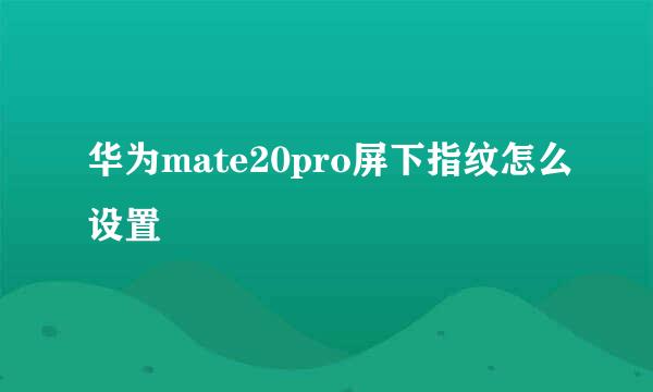 华为mate20pro屏下指纹怎么设置