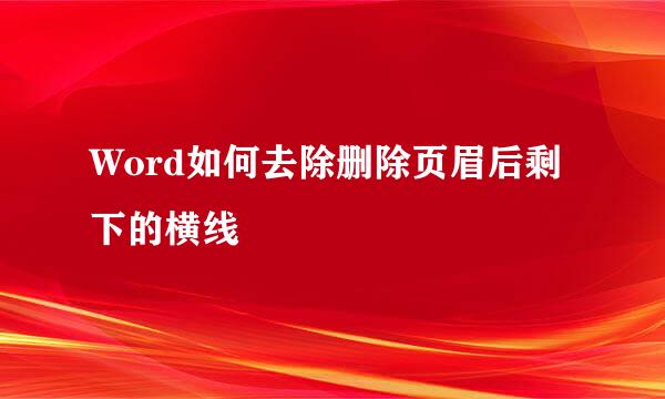 Word如何去除删除页眉后剩下的横线