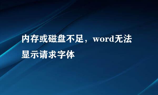 内存或磁盘不足，word无法显示请求字体