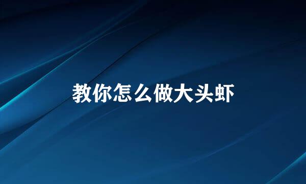教你怎么做大头虾