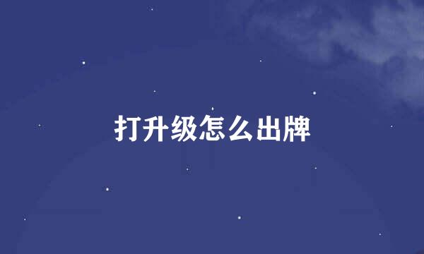 打升级怎么出牌