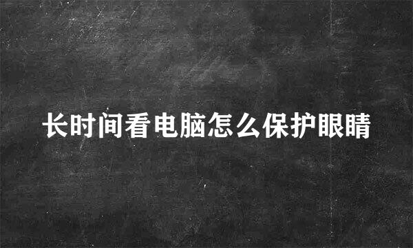 长时间看电脑怎么保护眼睛