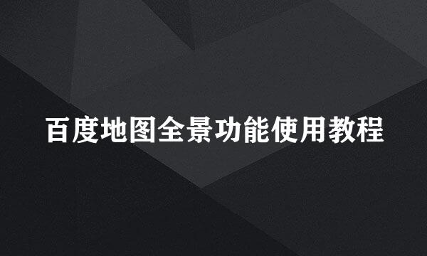 百度地图全景功能使用教程