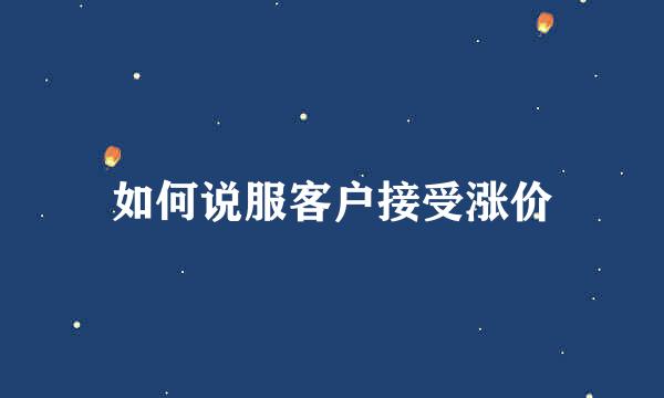 如何说服客户接受涨价