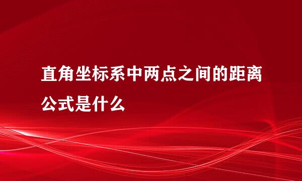 直角坐标系中两点之间的距离公式是什么