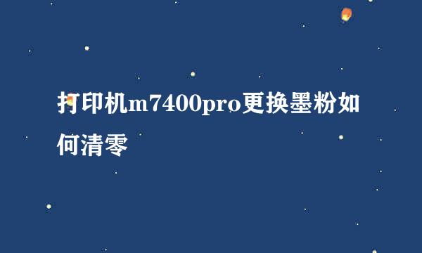 打印机m7400pro更换墨粉如何清零