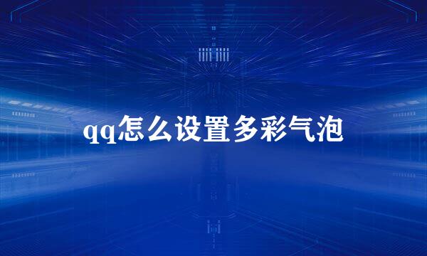 qq怎么设置多彩气泡