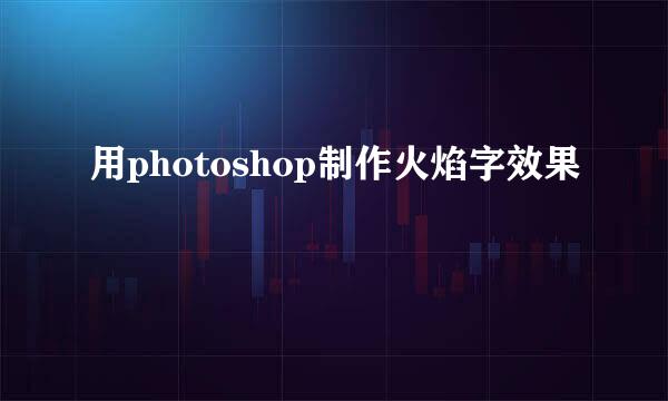 用photoshop制作火焰字效果