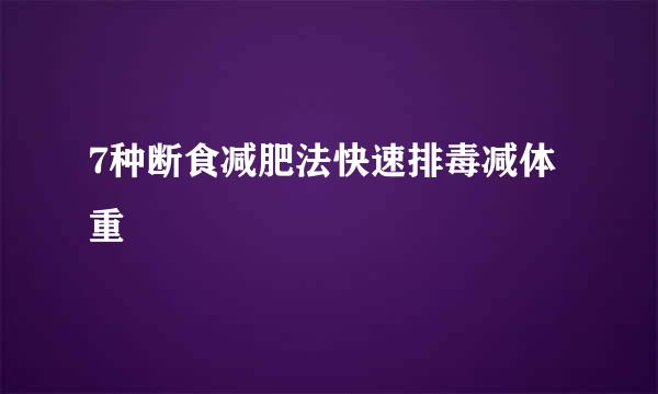 7种断食减肥法快速排毒减体重