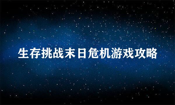 生存挑战末日危机游戏攻略