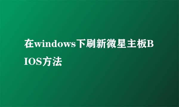 在windows下刷新微星主板BIOS方法