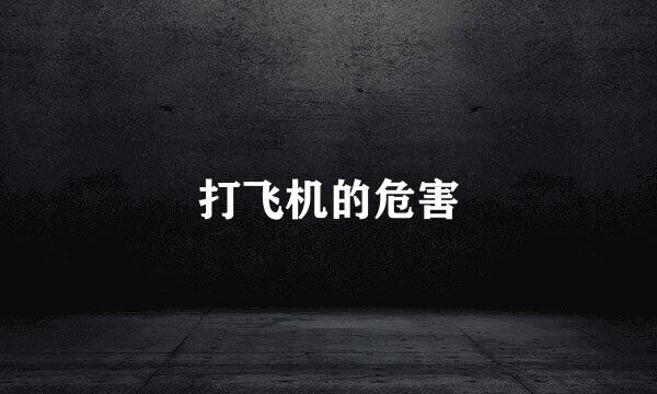 打飞机的危害