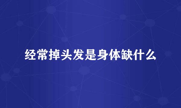 经常掉头发是身体缺什么