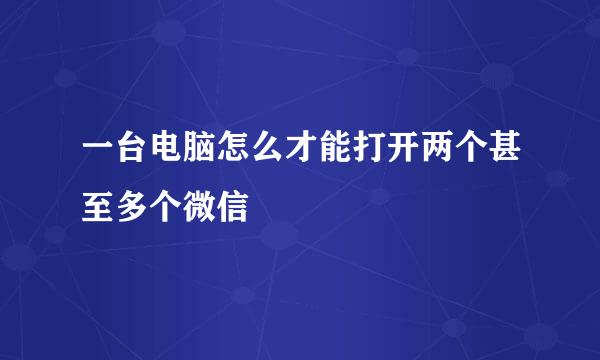 一台电脑怎么才能打开两个甚至多个微信