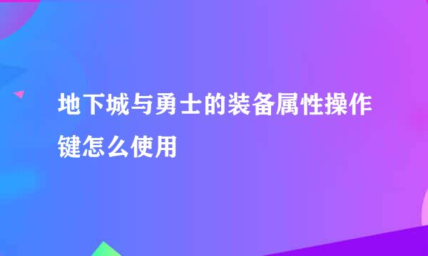 地下城与勇士的装备属性操作键怎么使用