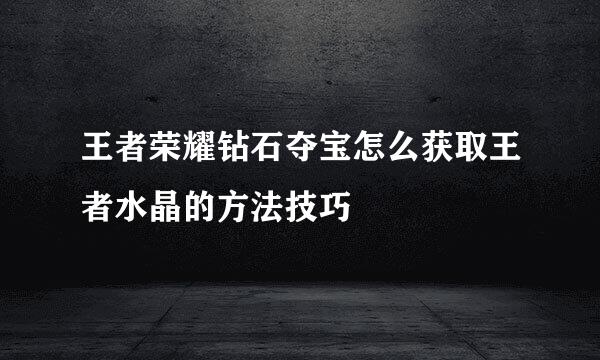 王者荣耀钻石夺宝怎么获取王者水晶的方法技巧