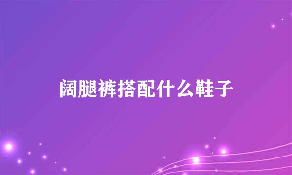 阔腿裤搭配什么鞋子