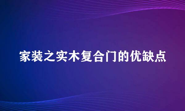 家装之实木复合门的优缺点