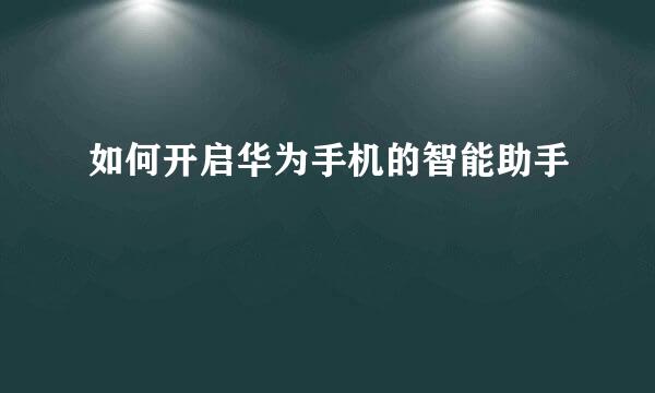 如何开启华为手机的智能助手