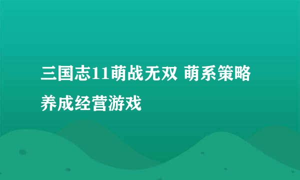 三国志11萌战无双 萌系策略养成经营游戏