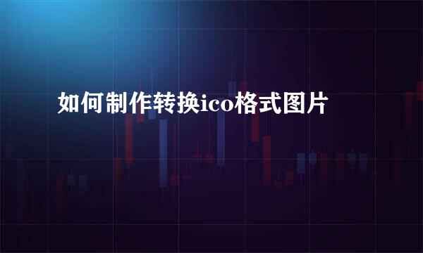 如何制作转换ico格式图片