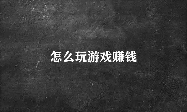 怎么玩游戏赚钱