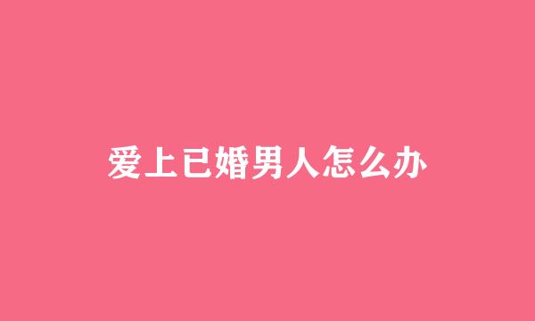 爱上已婚男人怎么办