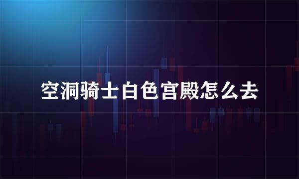 空洞骑士白色宫殿怎么去