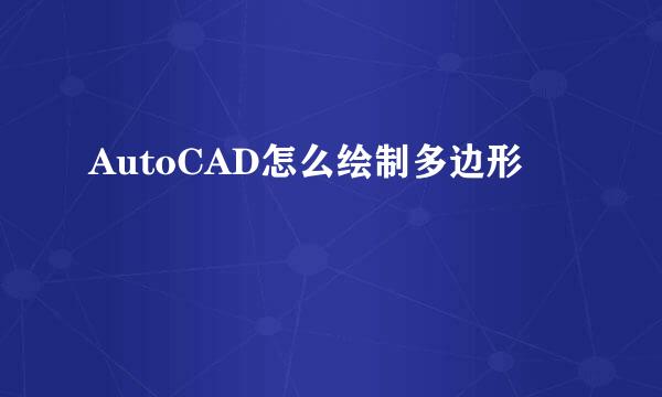 AutoCAD怎么绘制多边形